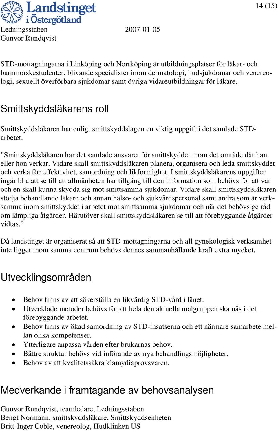 Smittskyddsläkaren har det samlade ansvaret för smittskyddet inom det område där han eller hon verkar.