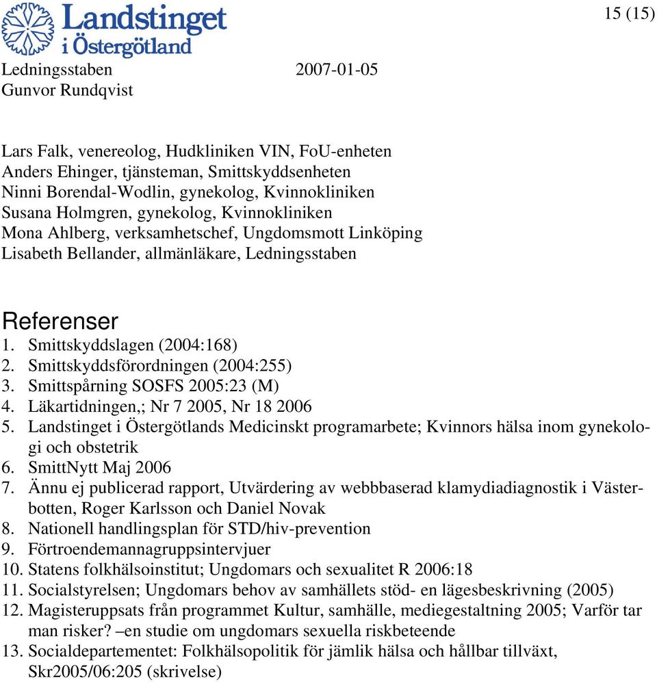 Smittspårning SOSFS 2005:23 (M) 4. Läkartidningen,; Nr 7 2005, Nr 18 2006 5. Landstinget i Östergötlands Medicinskt programarbete; Kvinnors hälsa inom gynekologi och obstetrik 6. SmittNytt Maj 2006 7.