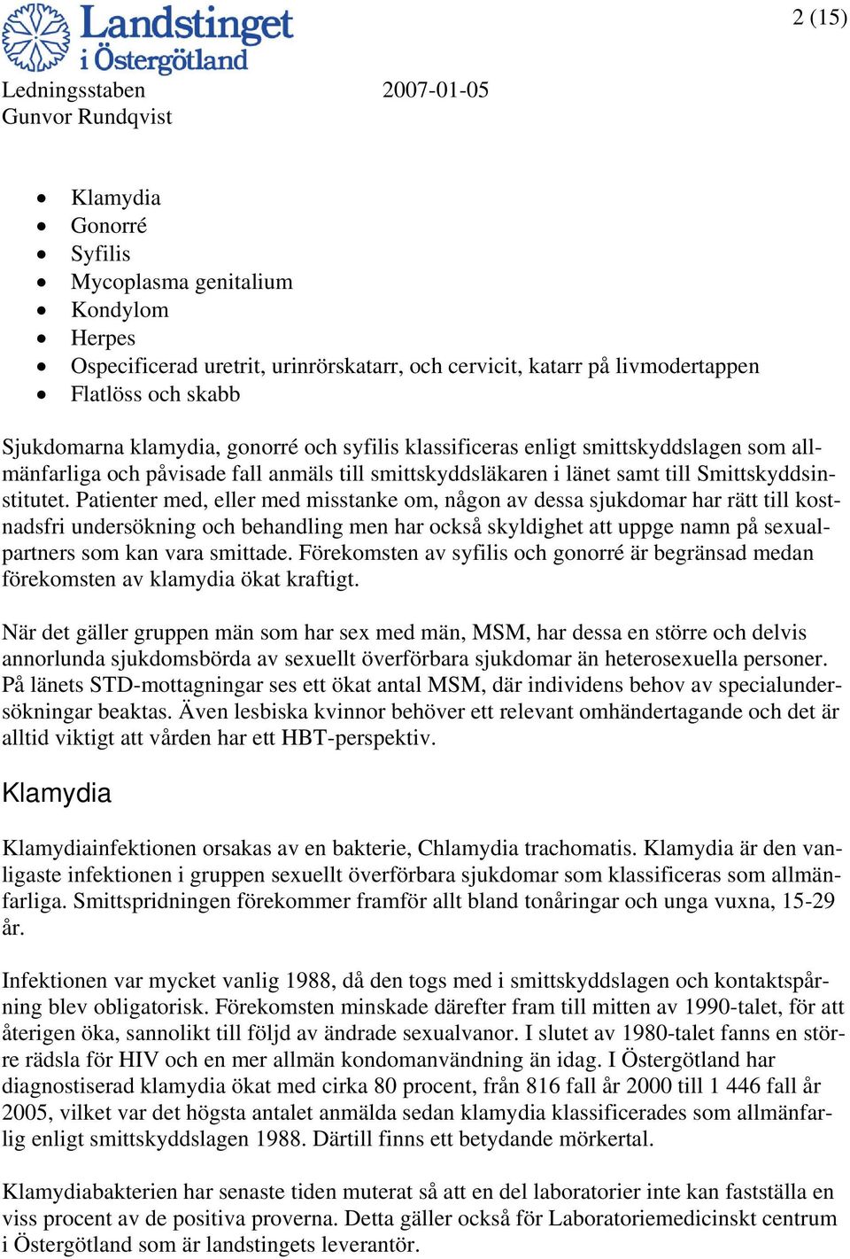 Patienter med, eller med misstanke om, någon av dessa sjukdomar har rätt till kostnadsfri undersökning och behandling men har också skyldighet att uppge namn på sexualpartners som kan vara smittade.