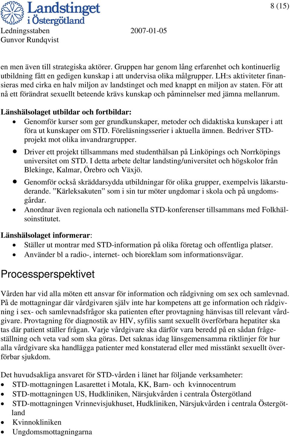 Länshälsolaget utbildar och fortbildar: Genomför kurser som ger grundkunskaper, metoder och didaktiska kunskaper i att föra ut kunskaper om STD. Föreläsningsserier i aktuella ämnen.