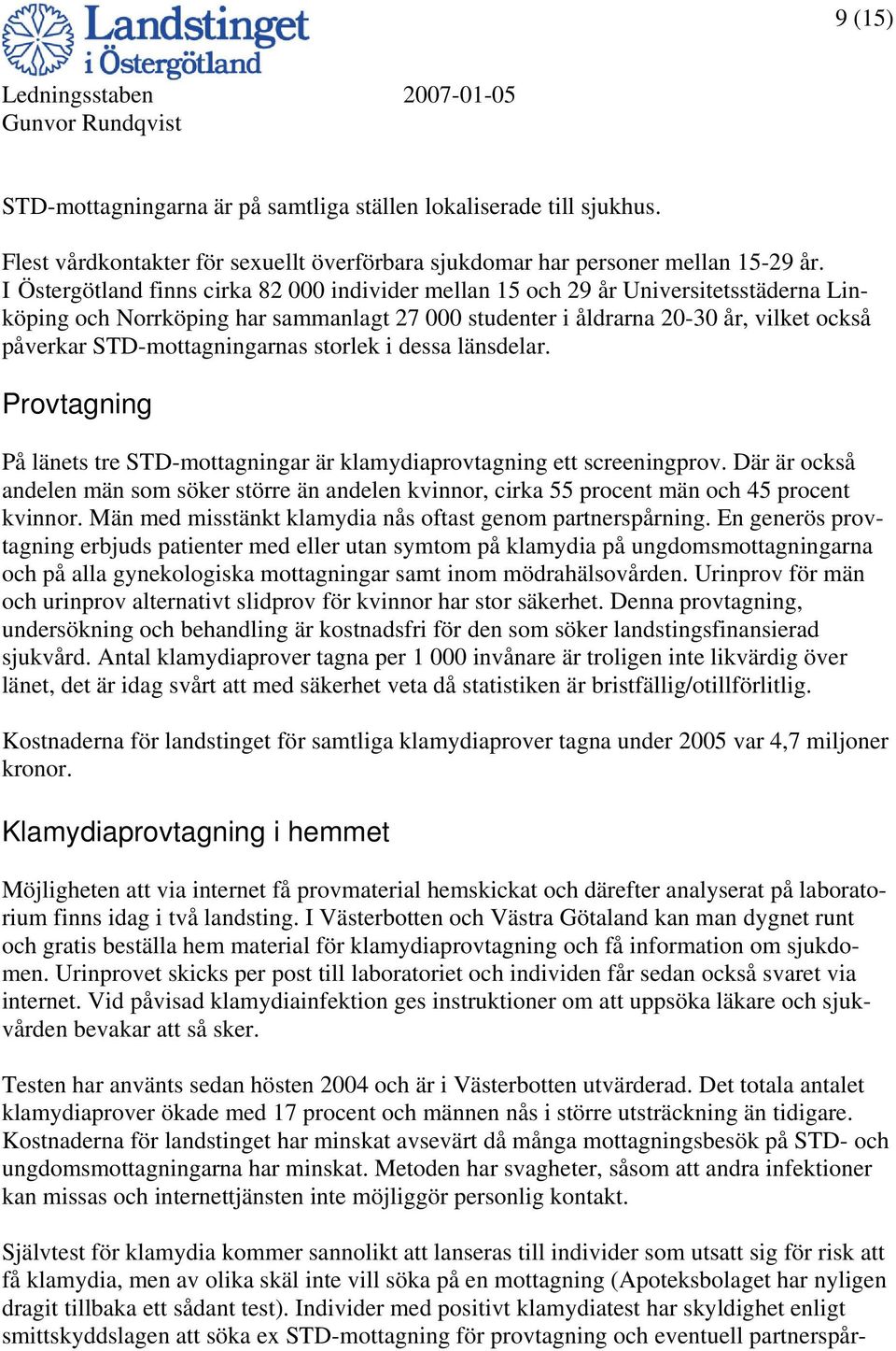 STD-mottagningarnas storlek i dessa länsdelar. Provtagning På länets tre STD-mottagningar är klamydiaprovtagning ett screeningprov.