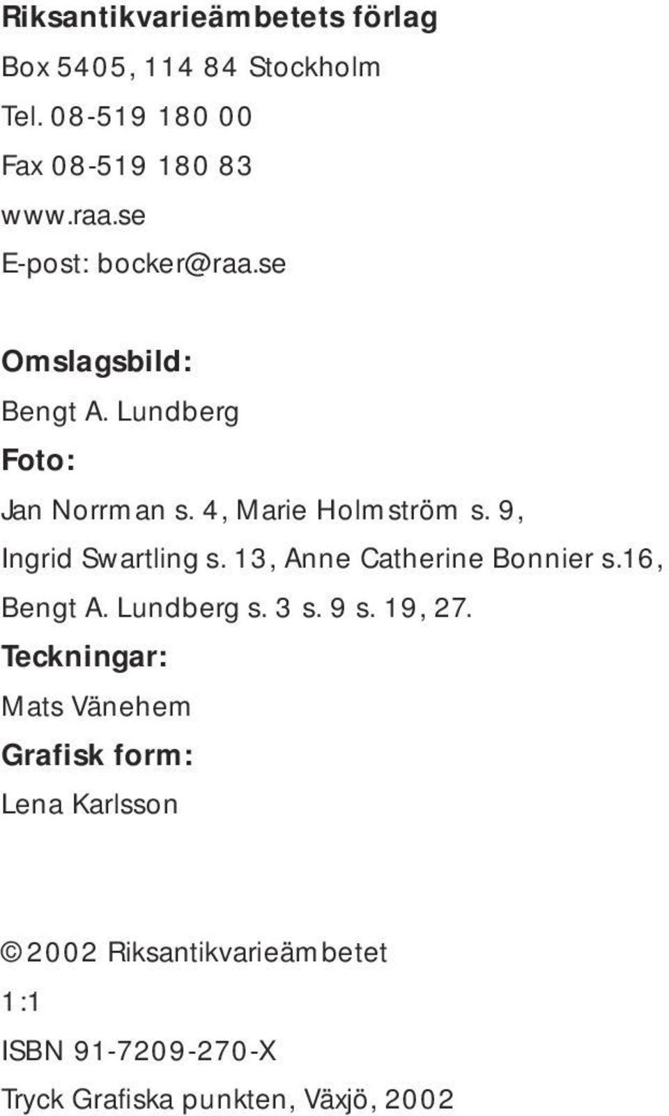 9, Ingrid Swartling s. 13, Anne Catherine Bonnier s.16, Bengt A. Lundberg s. 3 s. 9 s. 19, 27.