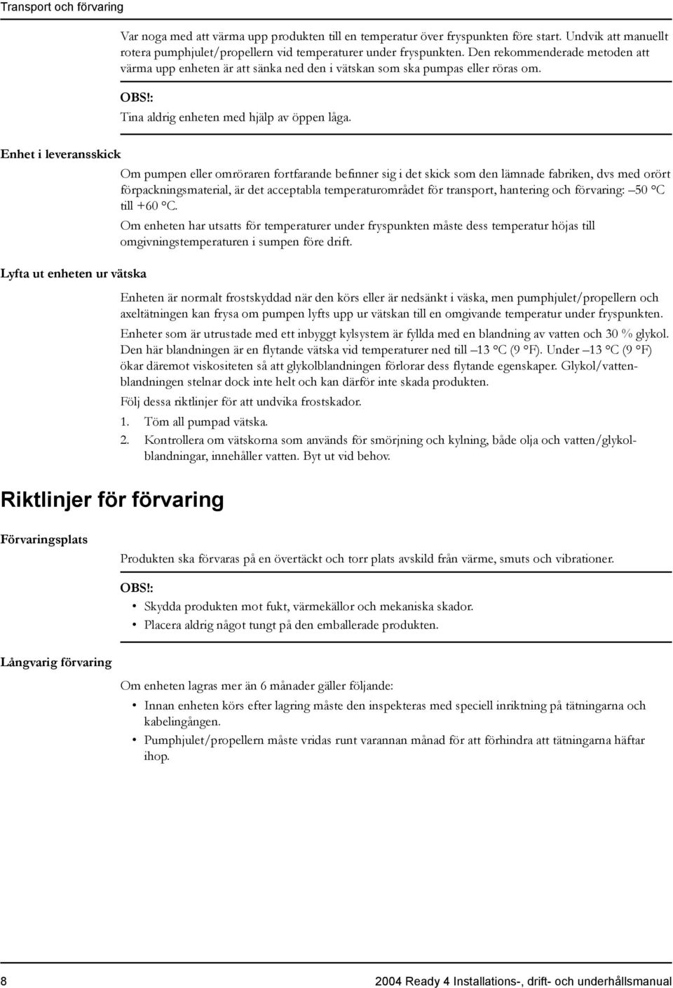 Enhet i leveransskick Lyfta ut enheten ur vätska Om pumpen eller omröraren fortfarande befinner sig i det skick som den lämnade fabriken, dvs med orört förpackningsmaterial, är det acceptabla