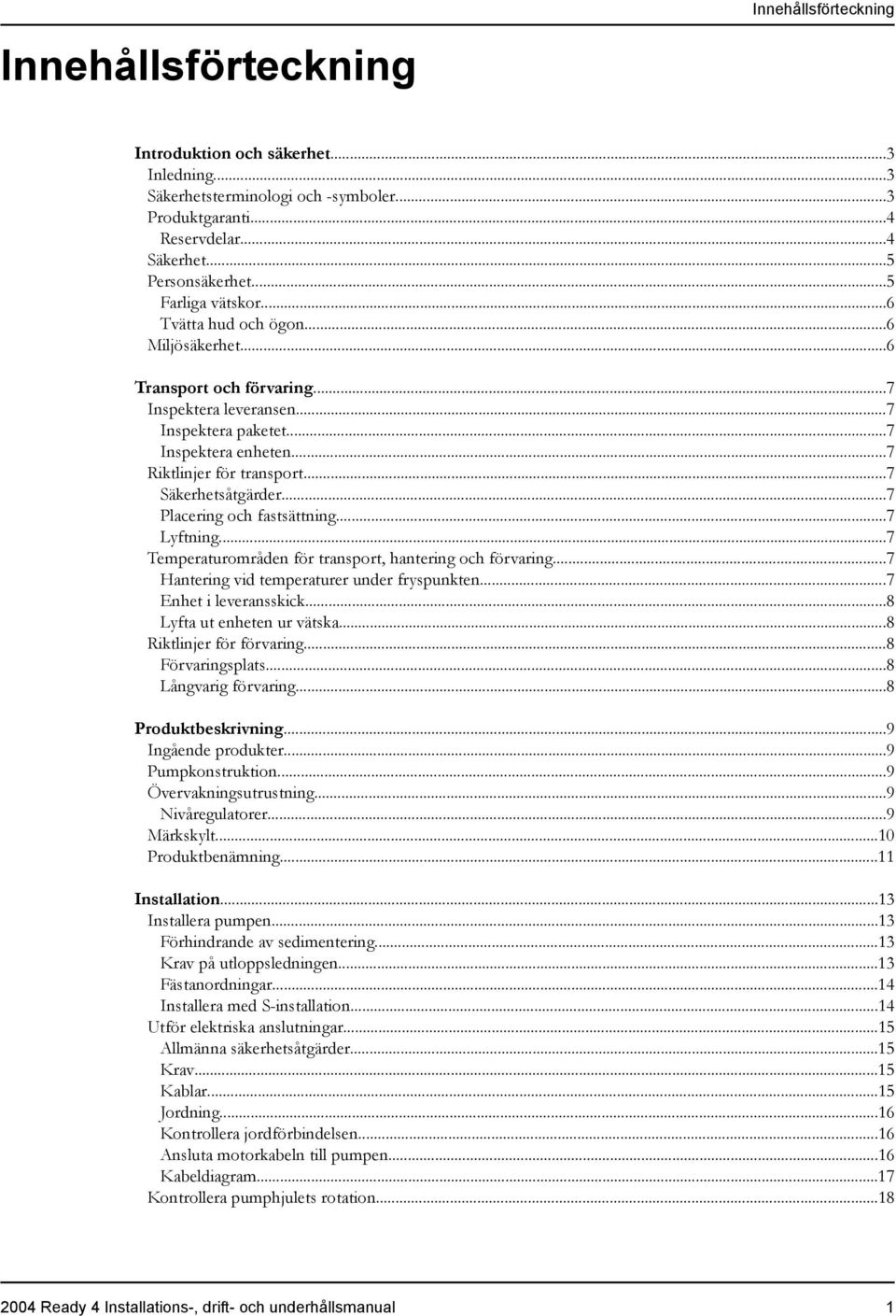 ..7 Säkerhetsåtgärder...7 Placering och fastsättning...7 Lyftning...7 Temperaturområden för transport, hantering och förvaring...7 Hantering vid temperaturer under fryspunkten...7 Enhet i leveransskick.