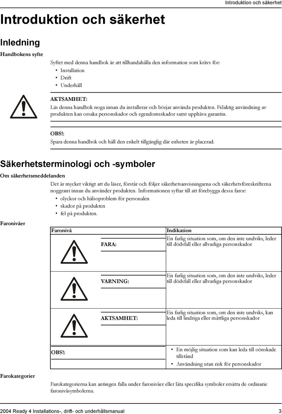 : Spara denna handbok och håll den enkelt tillgänglig där enheten är placerad.