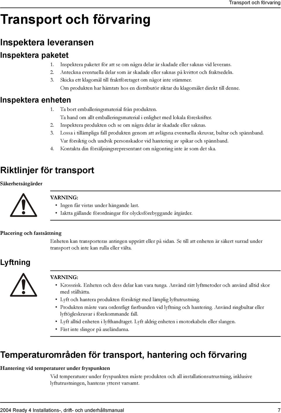 Om produkten har hämtats hos en distributör riktar du klagomålet direkt till denne. Inspektera enheten 1. Ta bort emballeringsmaterial från produkten.