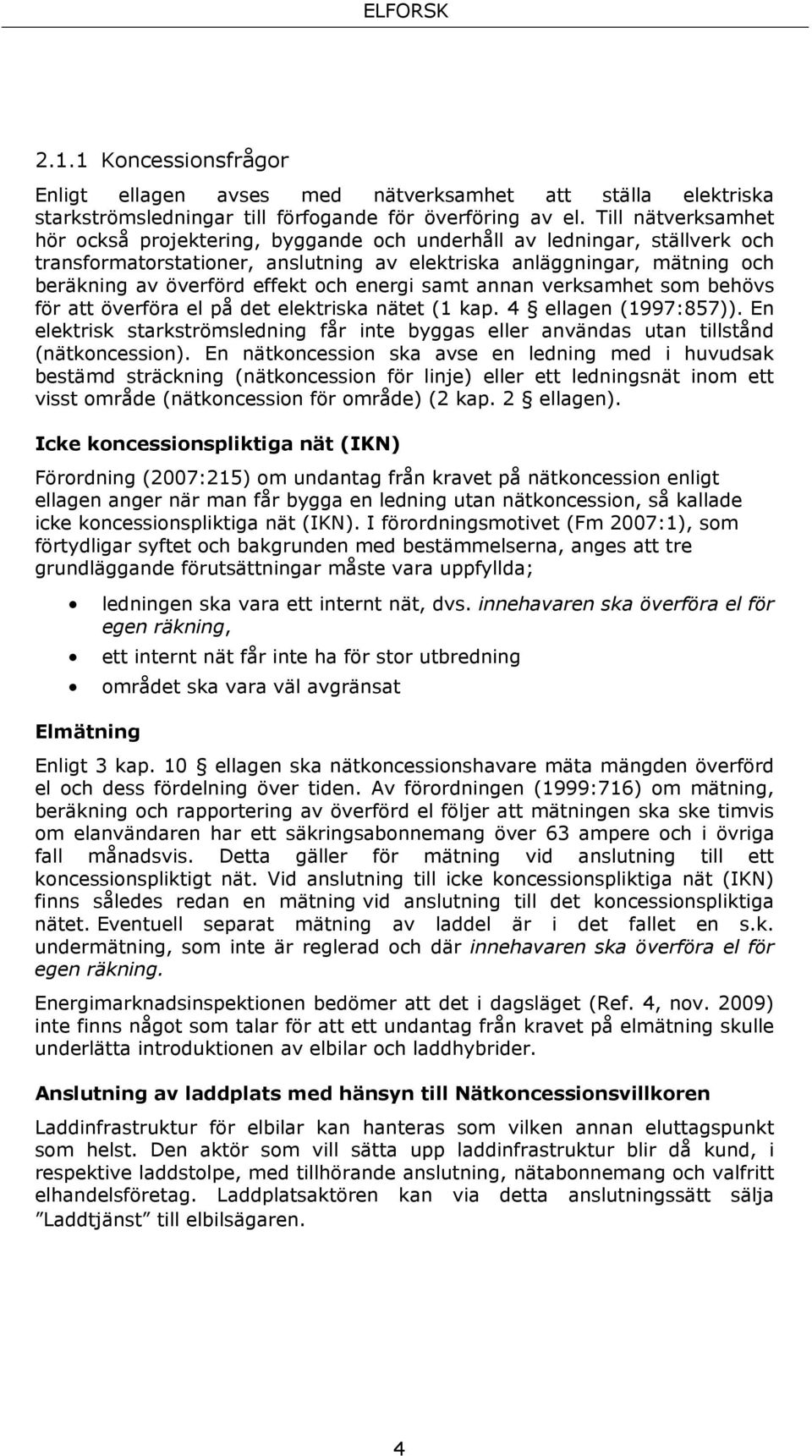 och energi samt annan verksamhet som behövs för att överföra el på det elektriska nätet (1 kap. 4 ellagen (1997:857)).