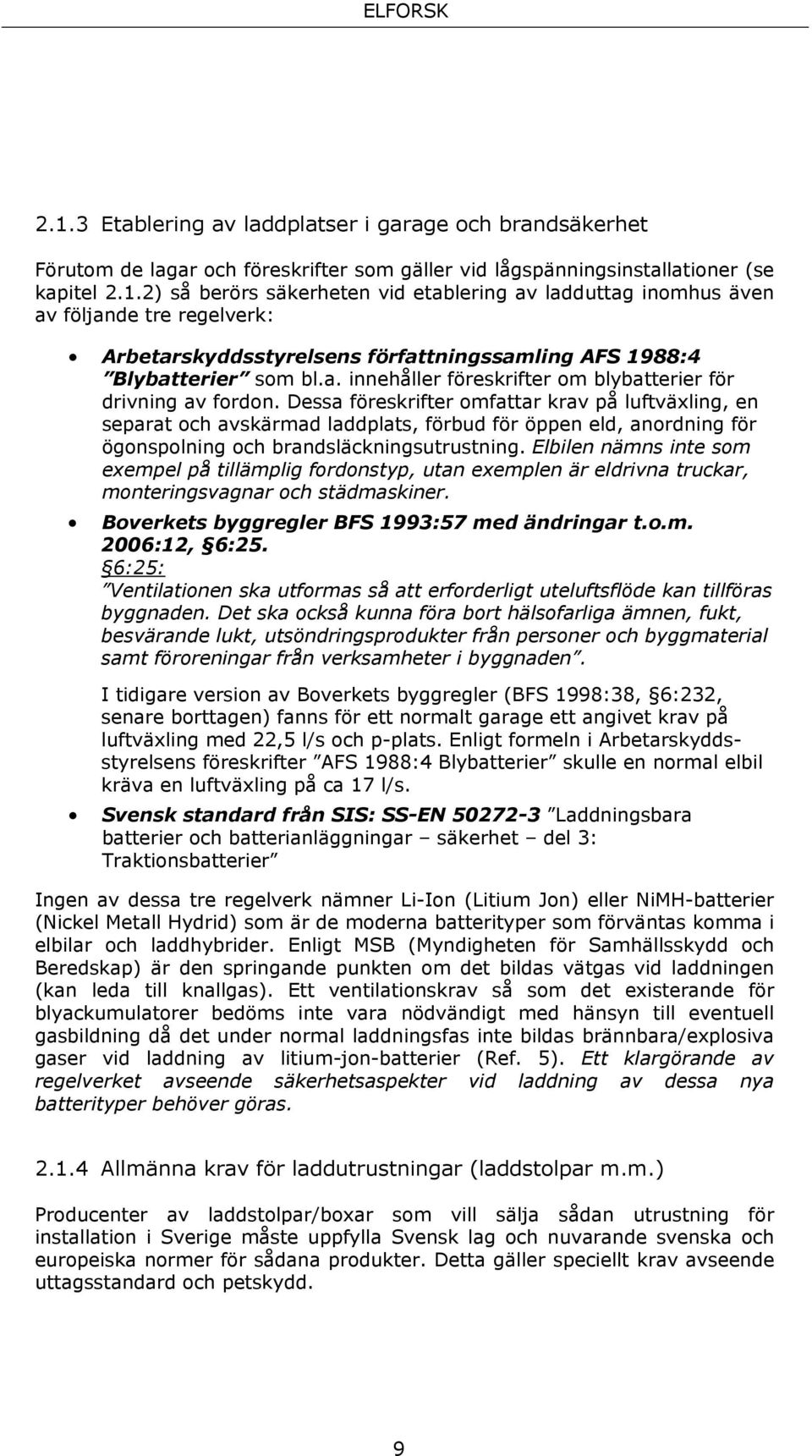 Dessa föreskrifter omfattar krav på luftväxling, en separat och avskärmad laddplats, förbud för öppen eld, anordning för ögonspolning och brandsläckningsutrustning.