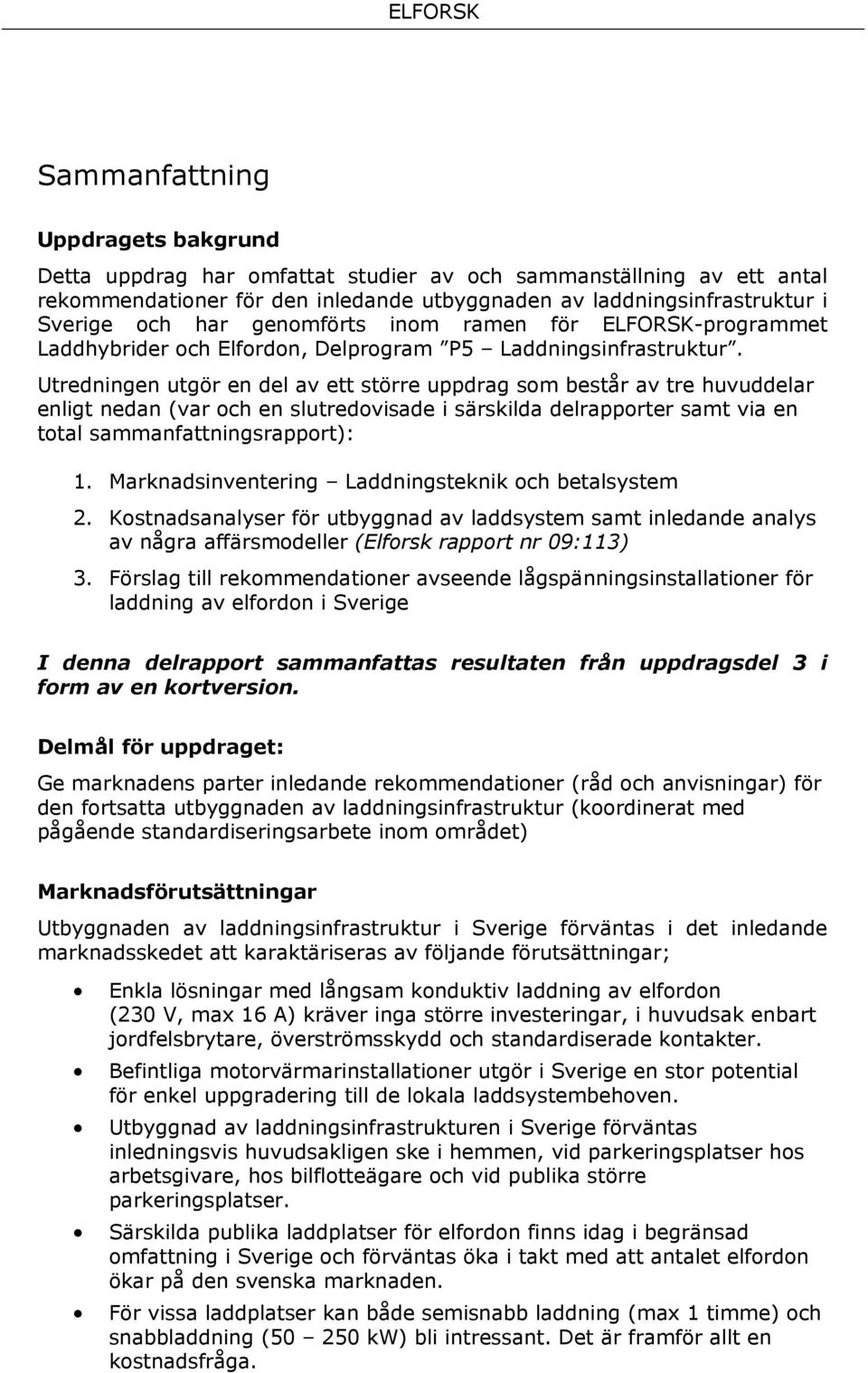 Utredningen utgör en del av ett större uppdrag som består av tre huvuddelar enligt nedan (var och en slutredovisade i särskilda delrapporter samt via en total sammanfattningsrapport): 1.