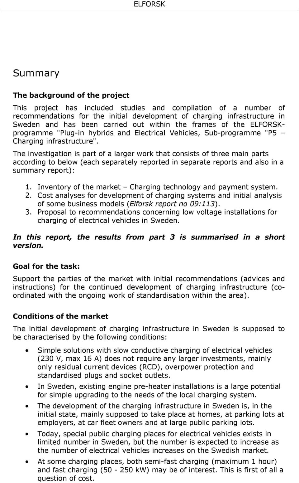 The investigation is part of a larger work that consists of three main parts according to below (each separately reported in separate reports and also in a summary report): 1.