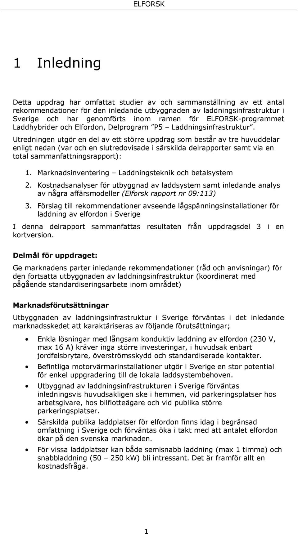 Utredningen utgör en del av ett större uppdrag som består av tre huvuddelar enligt nedan (var och en slutredovisade i särskilda delrapporter samt via en total sammanfattningsrapport): 1.