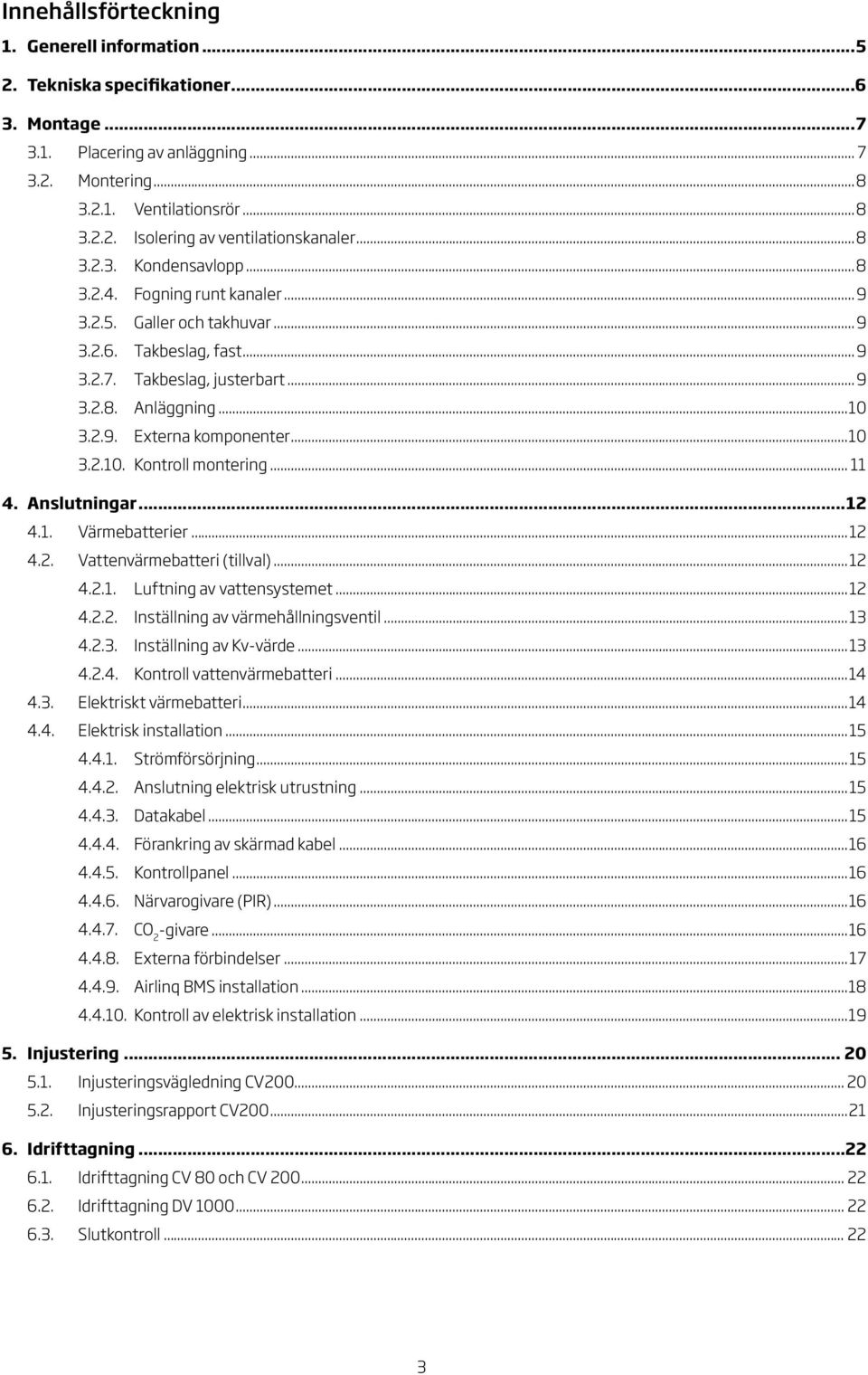 .... Värmebatterier..... Vattenvärmebatteri (tillval)...... Luftning av vattensystemet...... Inställning av värmehållningsventil...... Inställning av Kv-värde...... Kontroll vattenvärmebatteri.