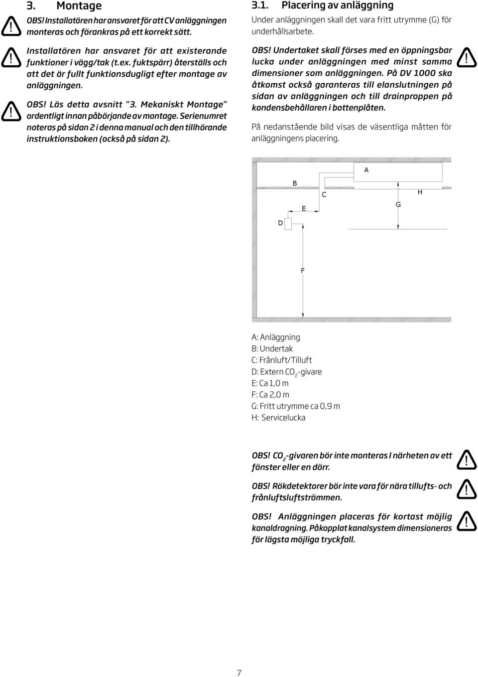 Mekaniskt Montage ordentligt innan påbörjande av montage. Serienumret noteras på sidan i denna manual och den tillhörande instruktionsboken (också på sidan ).