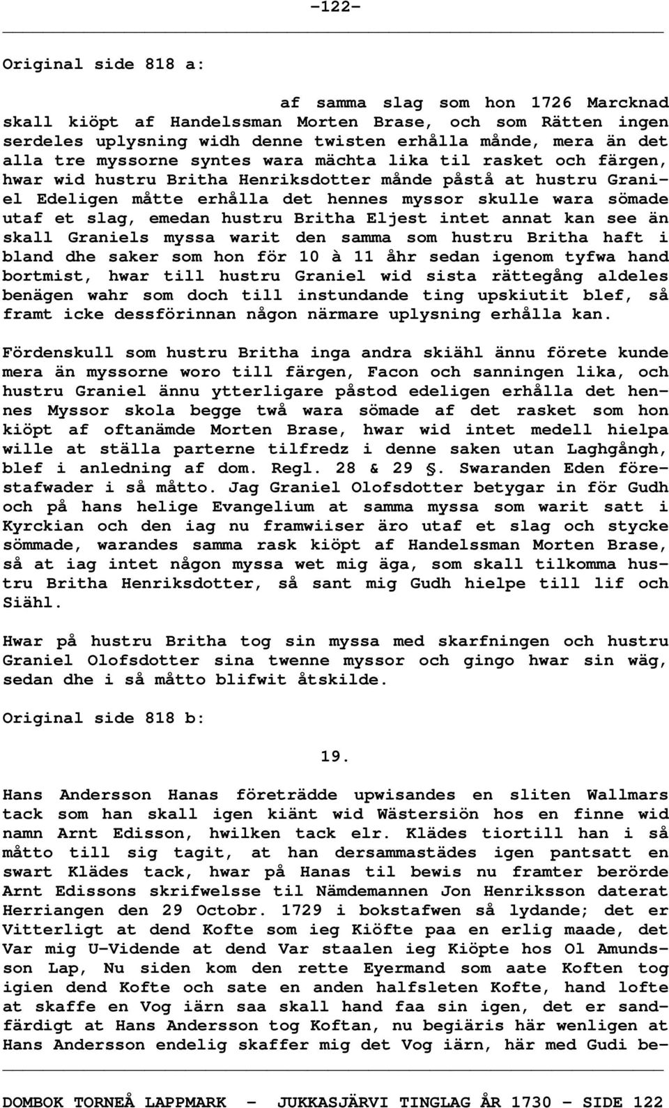 emedan hustru Britha Eljest intet annat kan see än skall Graniels myssa warit den samma som hustru Britha haft i bland dhe saker som hon för 10 à 11 åhr sedan igenom tyfwa hand bortmist, hwar till