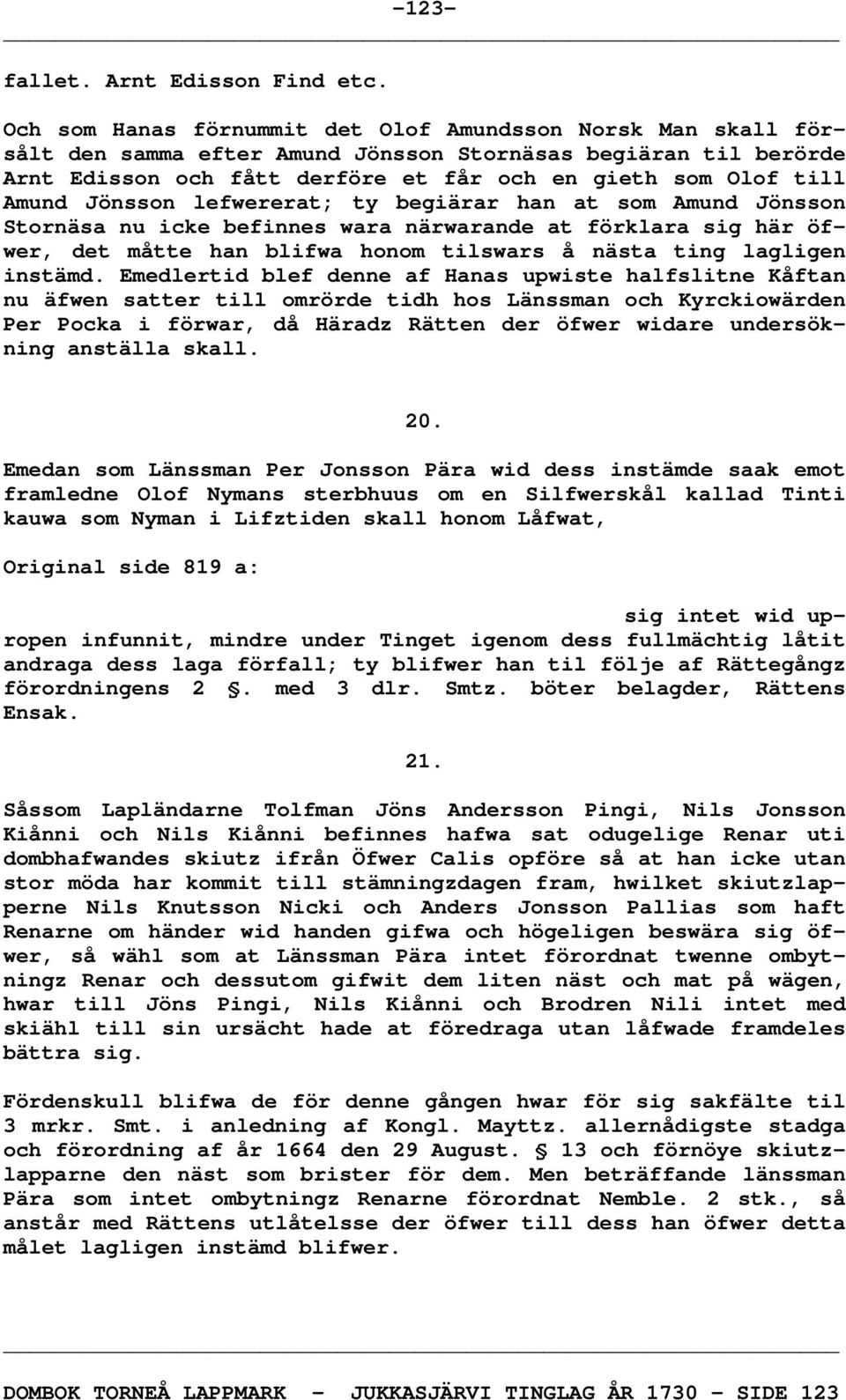 Jönsson lefwererat; ty begiärar han at som Amund Jönsson Stornäsa nu icke befinnes wara närwarande at förklara sig här öfwer, det måtte han blifwa honom tilswars å nästa ting lagligen instämd.