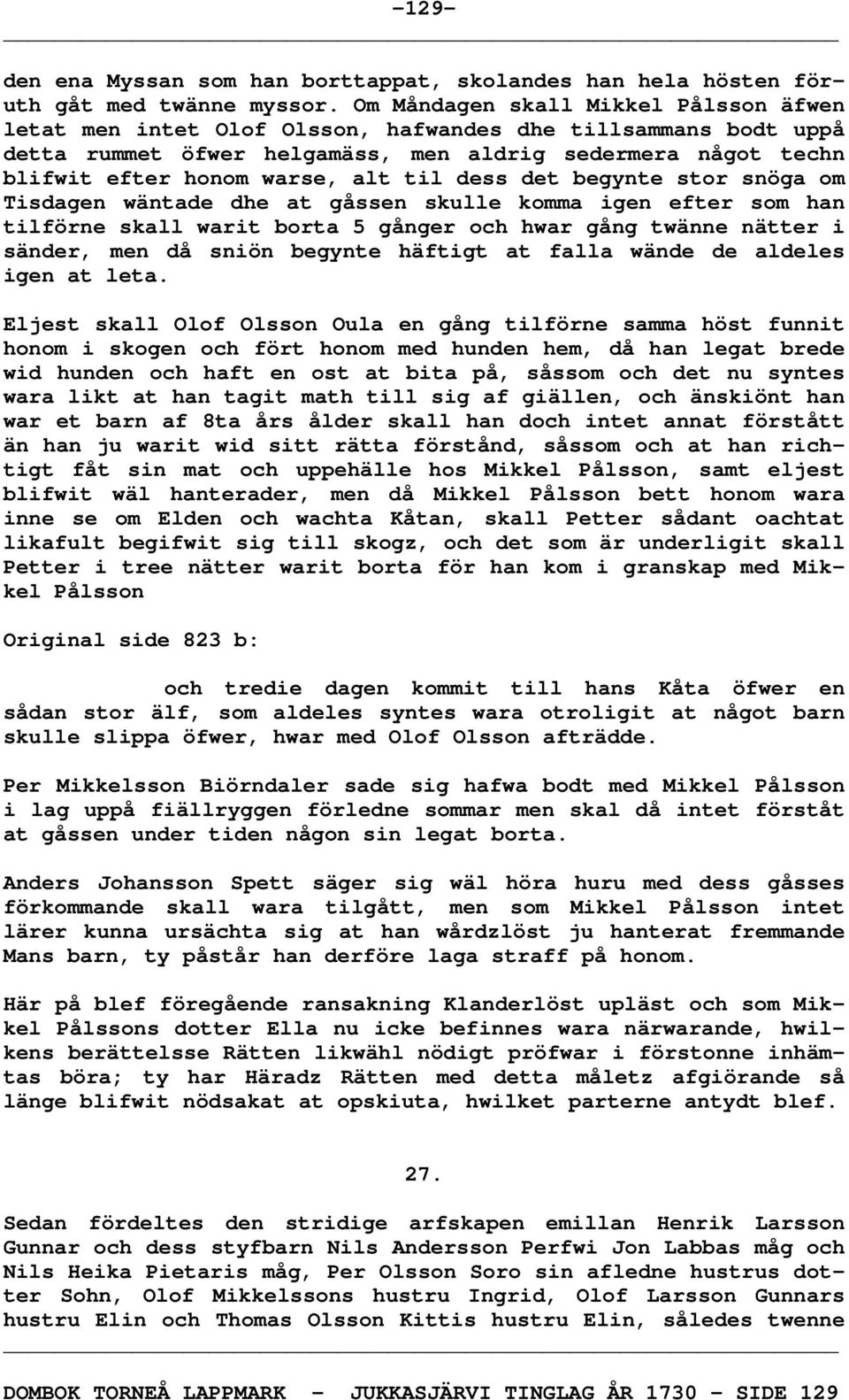 til dess det begynte stor snöga om Tisdagen wäntade dhe at gåssen skulle komma igen efter som han tilförne skall warit borta 5 gånger och hwar gång twänne nätter i sänder, men då sniön begynte