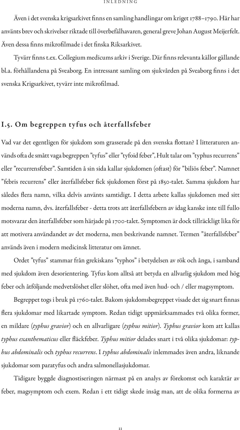 En intressant samling om sjukvården på Sveaborg finns i det svenska Krigsarkivet, tyvärr inte mikrofilmad. I.5.