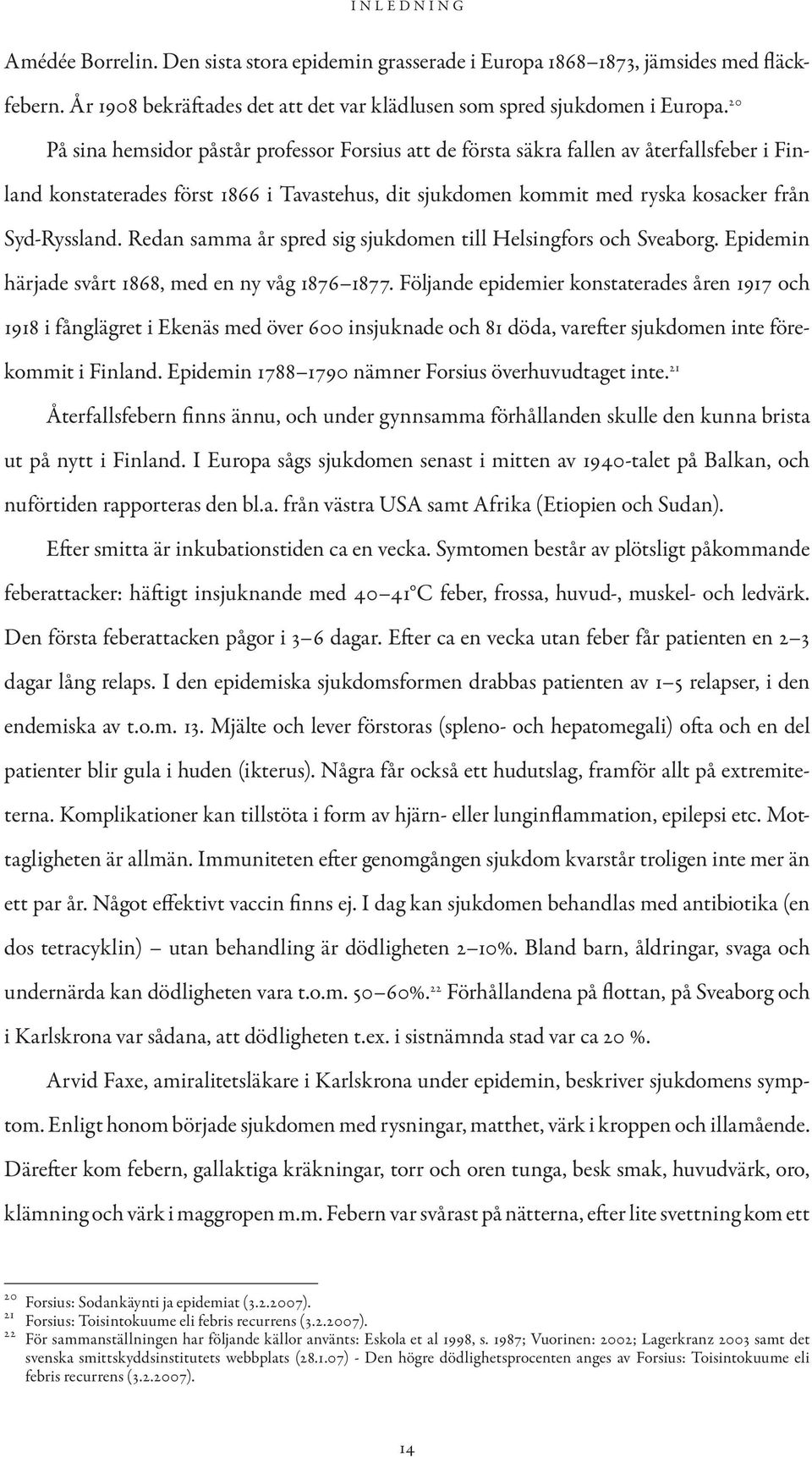 Redan samma år spred sig sjukdomen till Helsingfors och Sveaborg. Epidemin härjade svårt 1868, med en ny våg 1876 1877.