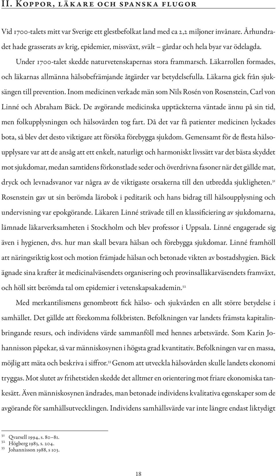 Läkarrollen formades, och läkarnas allmänna hälsobefrämjande åtgärder var betydelsefulla. Läkarna gick från sjuksängen till prevention.