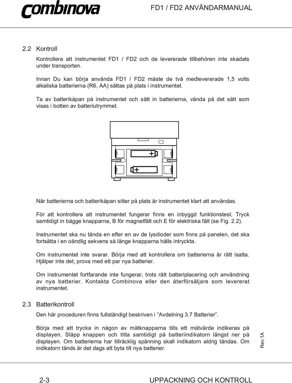 Ta av batterikåpan på instrumentet och sätt in batterierna, vända på det sätt som visas i botten av batteriutrymmet.