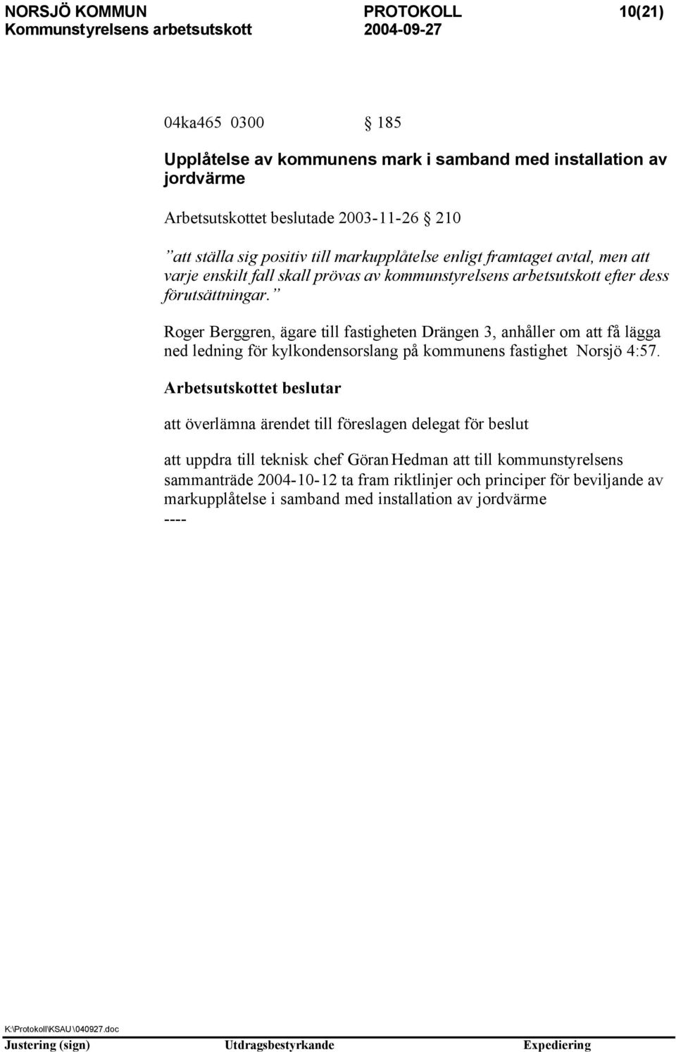 Roger Berggren, ägare till fastigheten Drängen 3, anhåller om att få lägga ned ledning för kylkondensorslang på kommunens fastighet Norsjö 4:57.