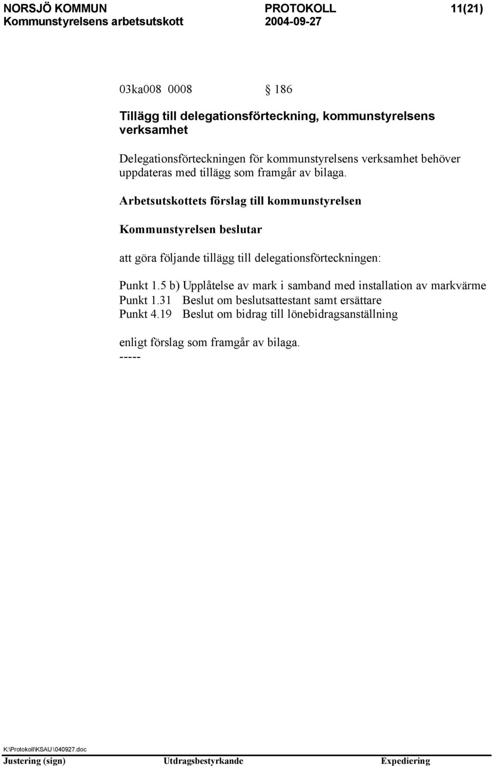 Arbetsutskottets förslag till kommunstyrelsen Kommunstyrelsen beslutar att göra följande tillägg till delegationsförteckningen: Punkt 1.