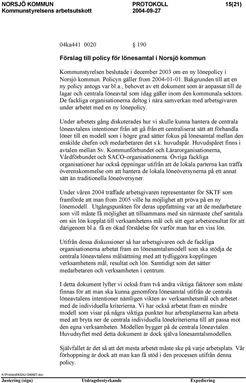 De fackliga organisationerna deltog i nära samverkan med arbetsgivaren under arbetet med en ny lönepolicy.