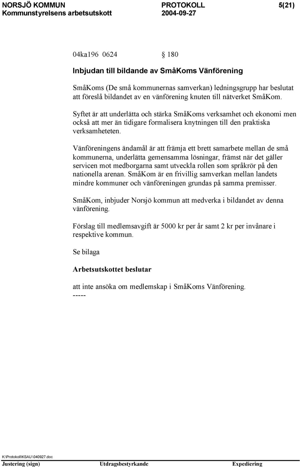 Vänföreningens ändamål är att främja ett brett samarbete mellan de små kommunerna, underlätta gemensamma lösningar, främst när det gäller servicen mot medborgarna samt utveckla rollen som språkrör på