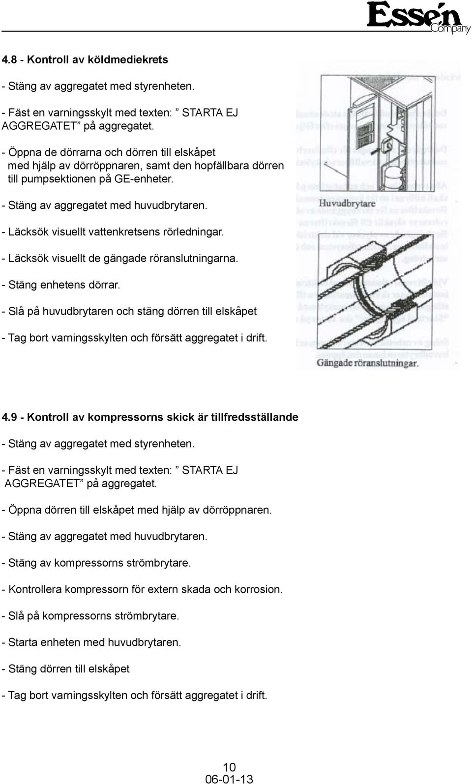 - Slå på huvudbrytaren och stäng dörren till elskåpet - Tag bort varningsskylten och försätt aggregatet i drift. 4.