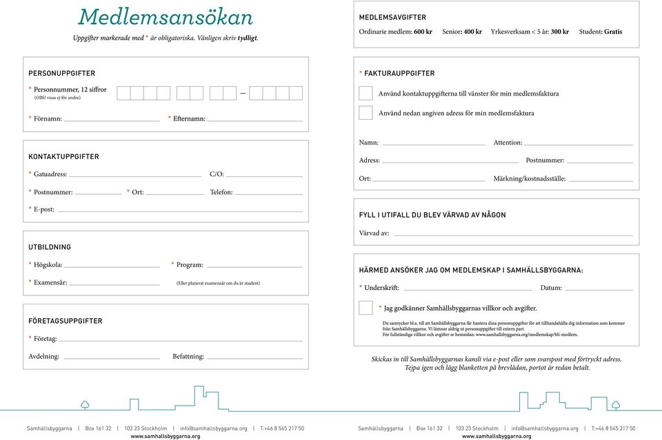 * Gatuadress: C/O: * Postnummer: * Ort: Telefon: Adress: Ort: Postnummer: Märkning/kostnadsställe: * E-post: FYLL I UTIFALL DU BLEV VÄRVAD AV NÅGON Värvad av: UTBILDNING * Högskola: * Program: *