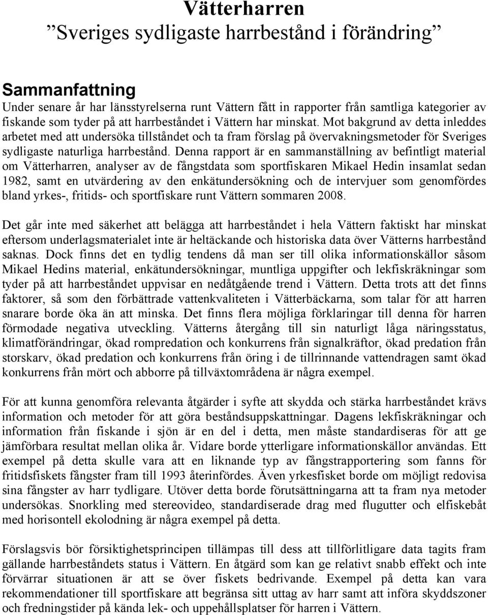 Denna rapport är en sammanställning av befintligt material om Vätterharren, analyser av de fångstdata som sportfiskaren Mikael Hedin insamlat sedan 1982, samt en utvärdering av den enkätundersökning