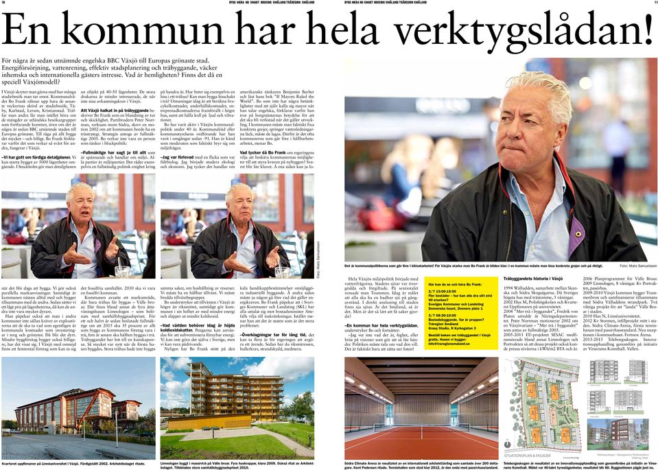 Energiförsörjning, vattenrening, effektiv stadsplanering och träbyggande, väcker inhemska och internationella gästers intresse. Vad är hemligheten? Finns det då en speciell Växjömodell?