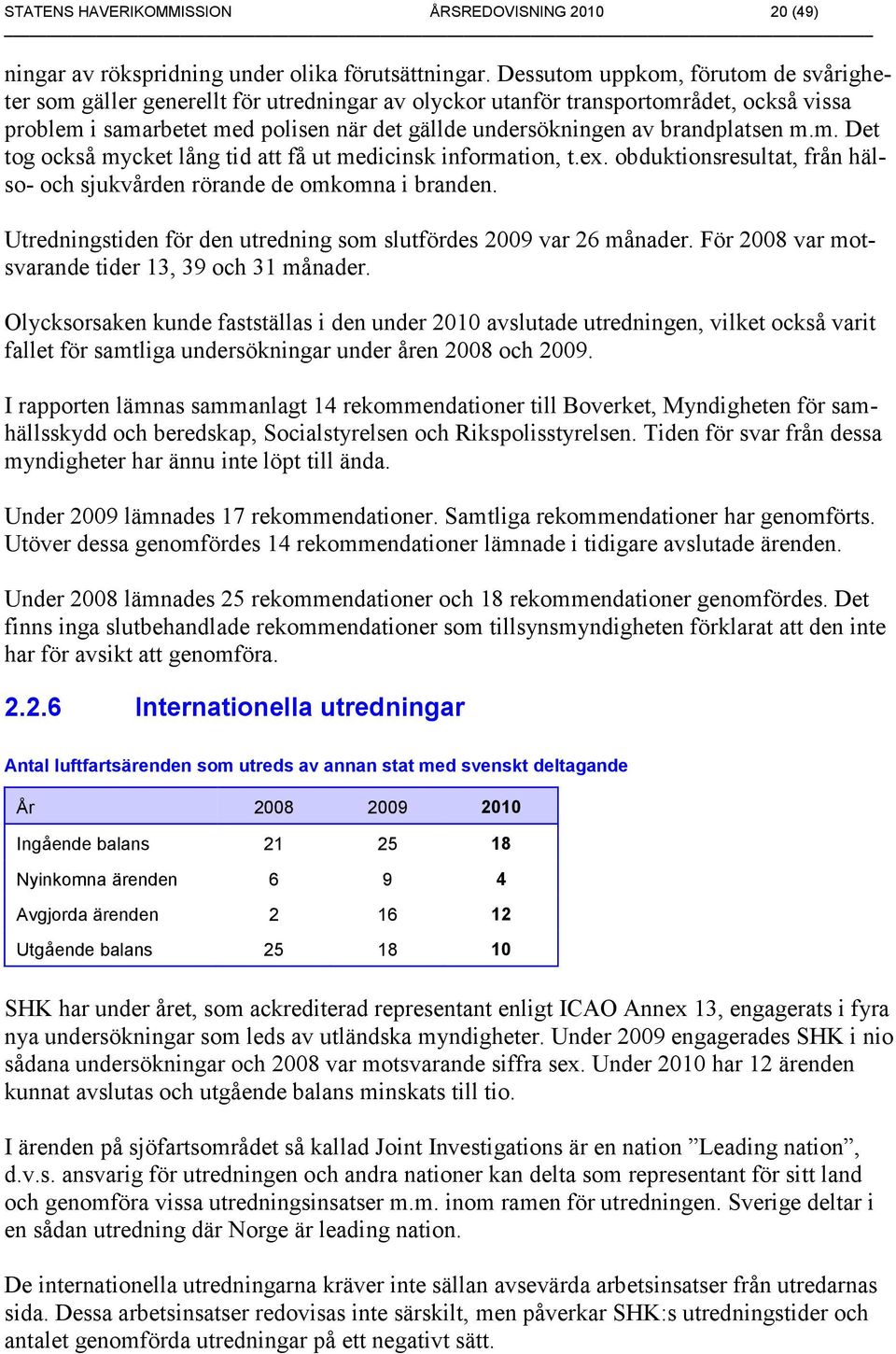 brandplatsen m.m. Det tog också mycket lång tid att få ut medicinsk information, t.ex. obduktionsresultat, från hälso- och sjukvården rörande de omkomna i branden.