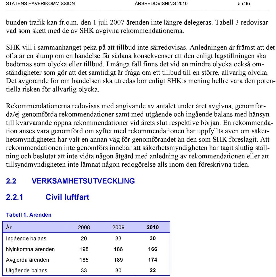 Anledningen är främst att det ofta är en slump om en händelse får sådana konsekvenser att den enligt lagstiftningen ska bedömas som olycka eller tillbud.