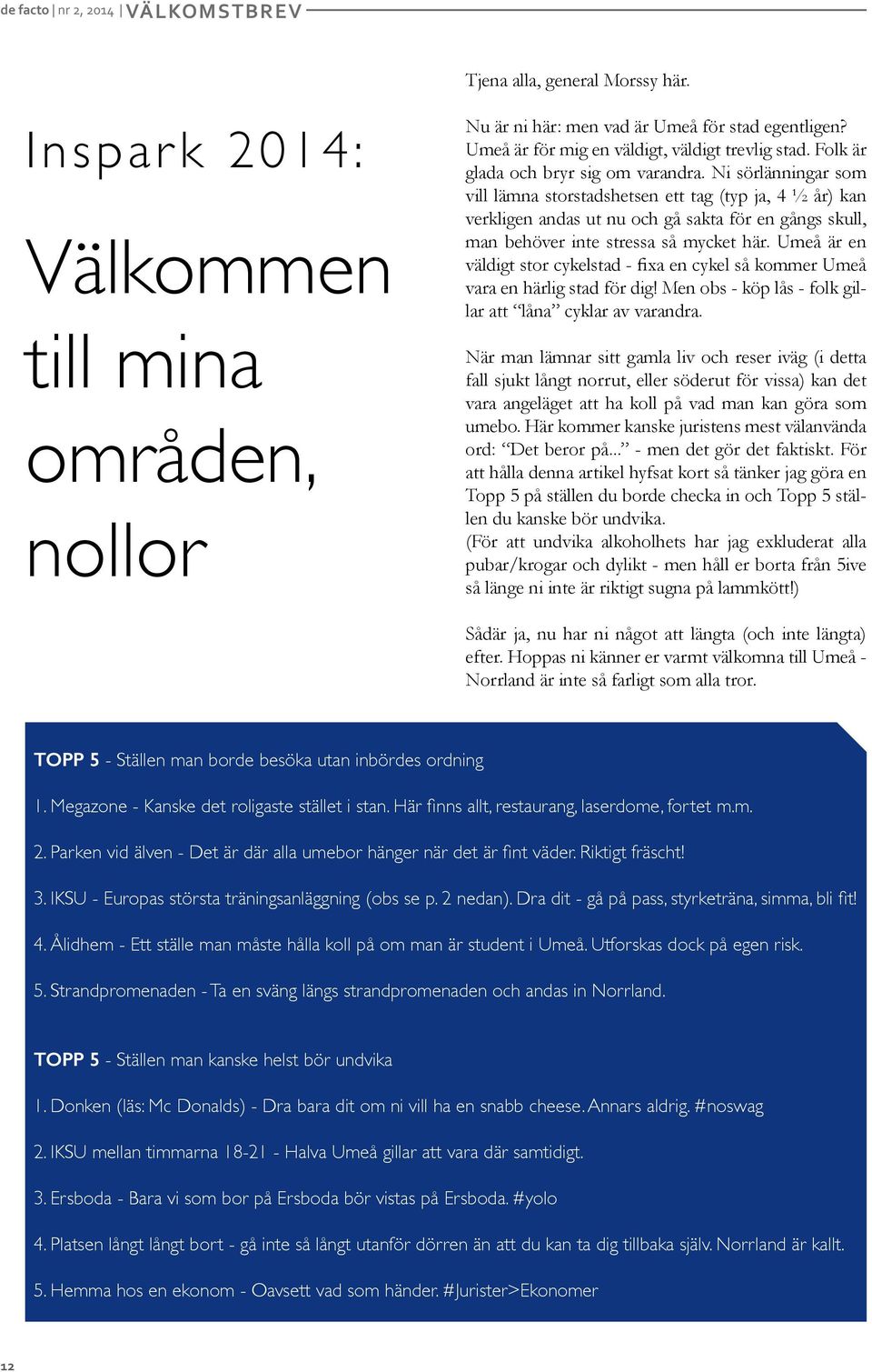 Ni sörlänningar som vill lämna storstadshetsen ett tag (typ ja, 4 ½ år) kan verkligen andas ut nu och gå sakta för en gångs skull, man behöver inte stressa så mycket här.