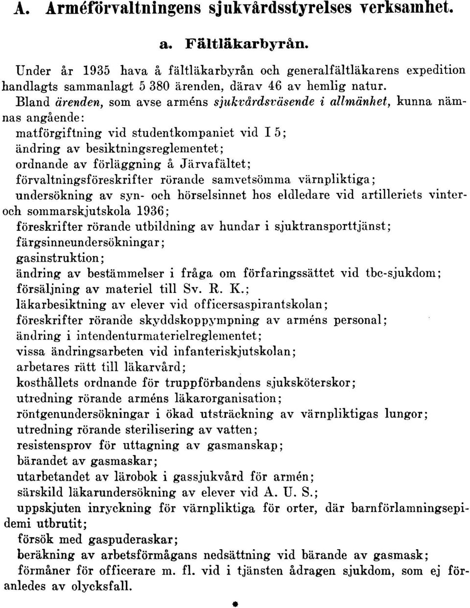 Bland ärenden, som avse arméns sjukvårdsväsende i allmänhet, kunna nämnas angående: matförgiftning vid studentkompaniet vid I 5 ; ändring av besiktningsreglementet; ordnande av förläggning å