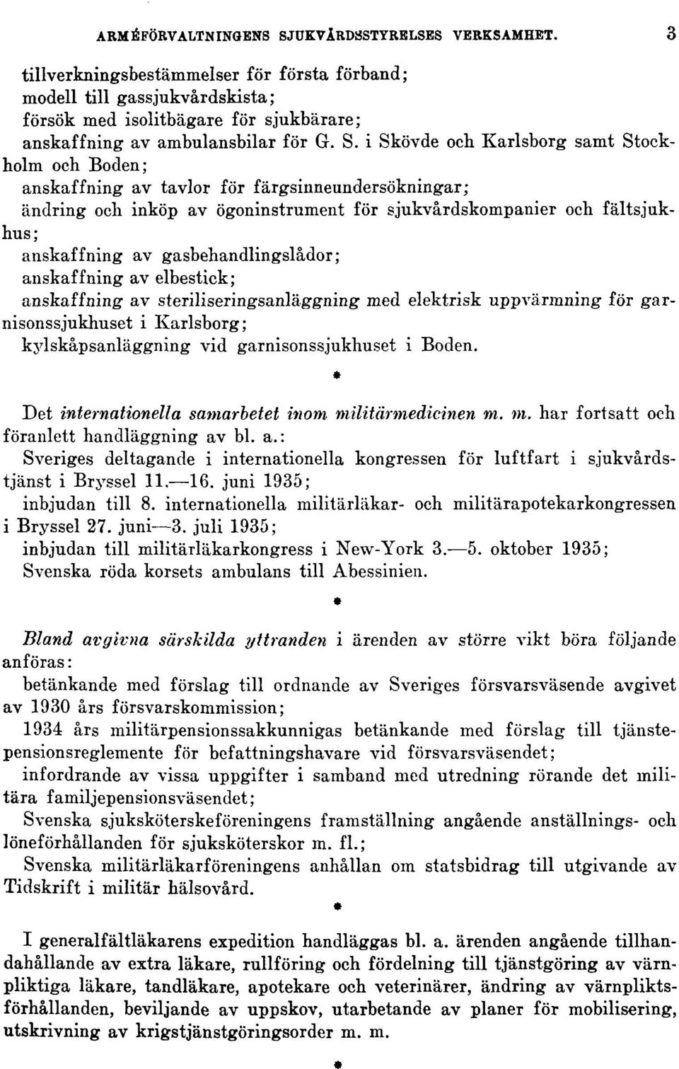 i Skövde ock Karlsborg samt Stockholm och Boden; anskaffning av tavlor för färgsinneundersökningar; ändring och inköp av ögoninstrument för sjukvårdskompanier och fältsjukhus; anskaffning av