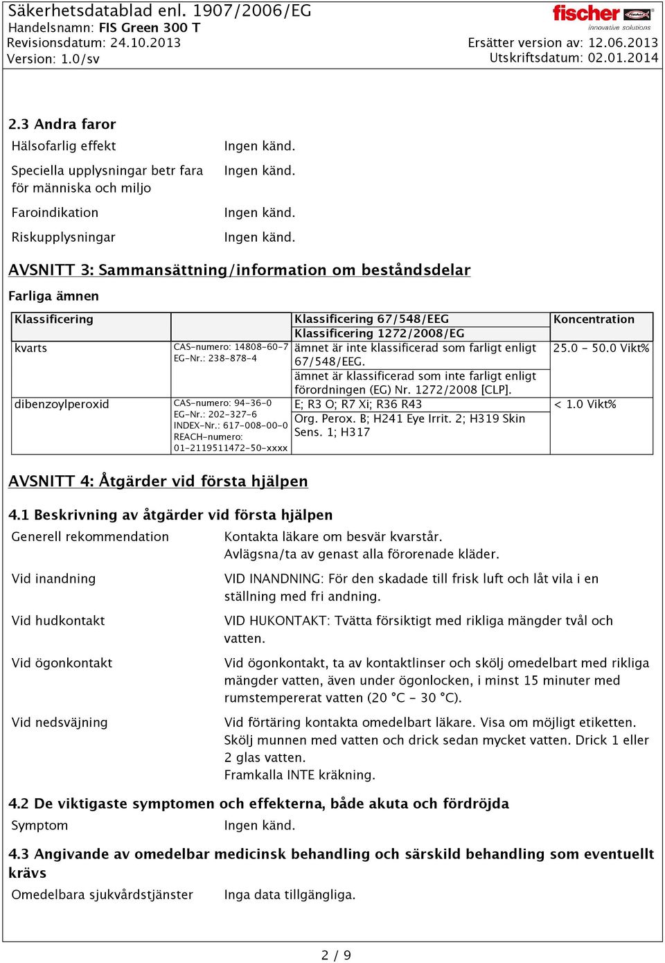 : 617-008-00-0 REACH-numero: 01-2119511472-50-xxxx Klassificering 67/548/EEG Klassificering 1272/2008/EG ämnet är inte klassificerad som farligt enligt 67/548/EEG.