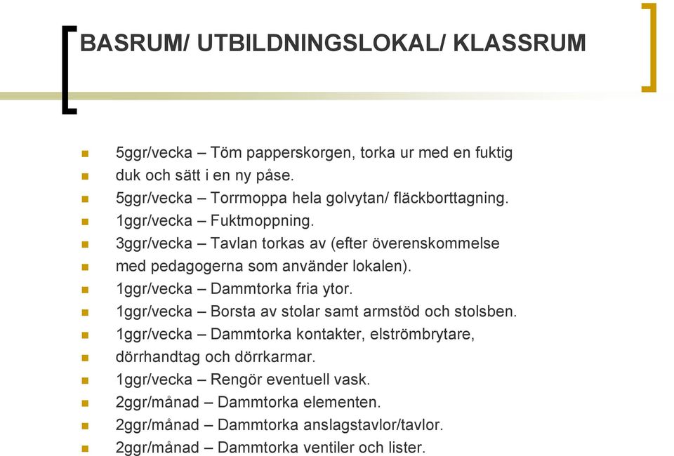 3ggr/vecka Tavlan torkas av (efter överenskommelse med pedagogerna som använder lokalen). 1ggr/vecka Dammtorka fria ytor.