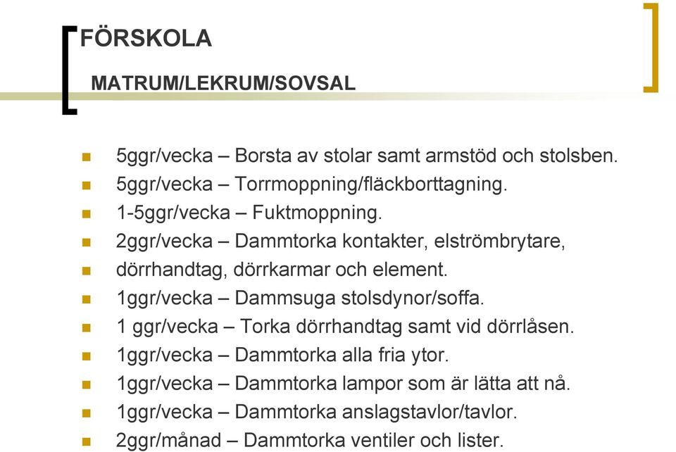 2ggr/vecka Dammtorka kontakter, elströmbrytare, dörrhandtag, dörrkarmar och element. 1ggr/vecka Dammsuga stolsdynor/soffa.