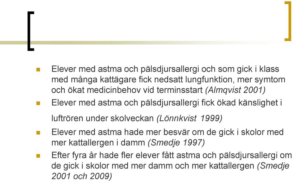 skolveckan (Lönnkvist 1999) Elever med astma hade mer besvär om de gick i skolor med mer kattallergen i damm (Smedje 1997)