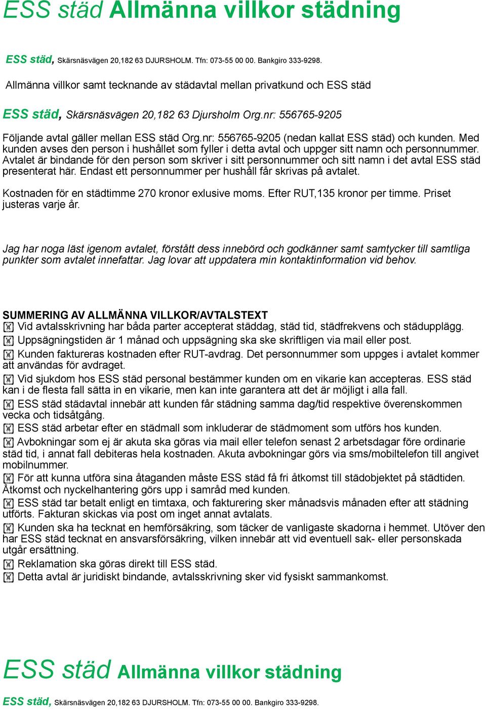 Avtalet är bindande för den person som skriver i sitt personnummer och sitt namn i det avtal ESS städ presenterat här. Endast ett personnummer per hushåll får skrivas på avtalet.