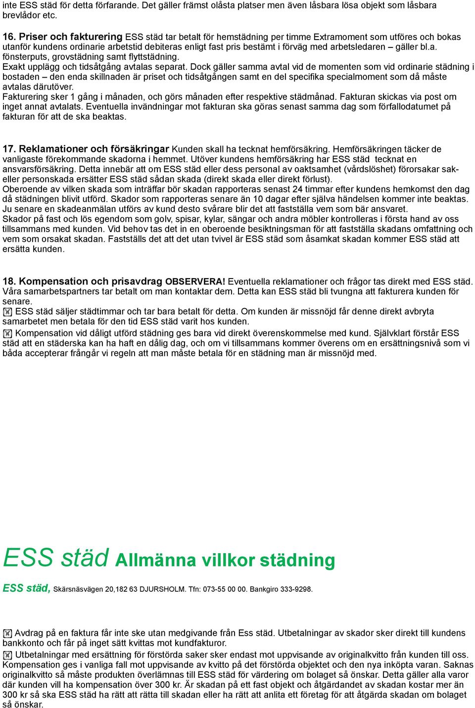 arbetsledaren gäller bl.a. fönsterputs, grovstädning samt flyttstädning. Exakt upplägg och tidsåtgång avtalas separat.