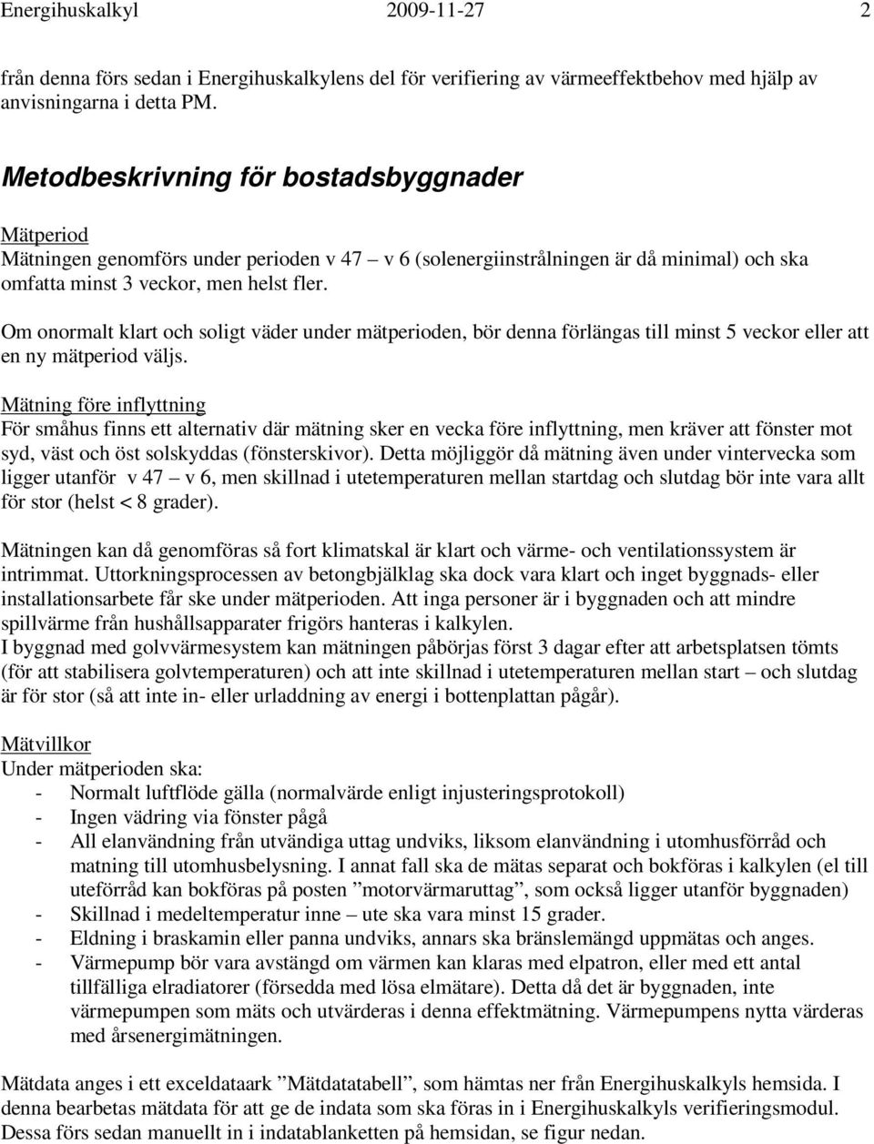 Om onormalt klart och soligt väder under mätperioden, bör denna förlängas till minst 5 veckor eller att en ny mätperiod väljs.