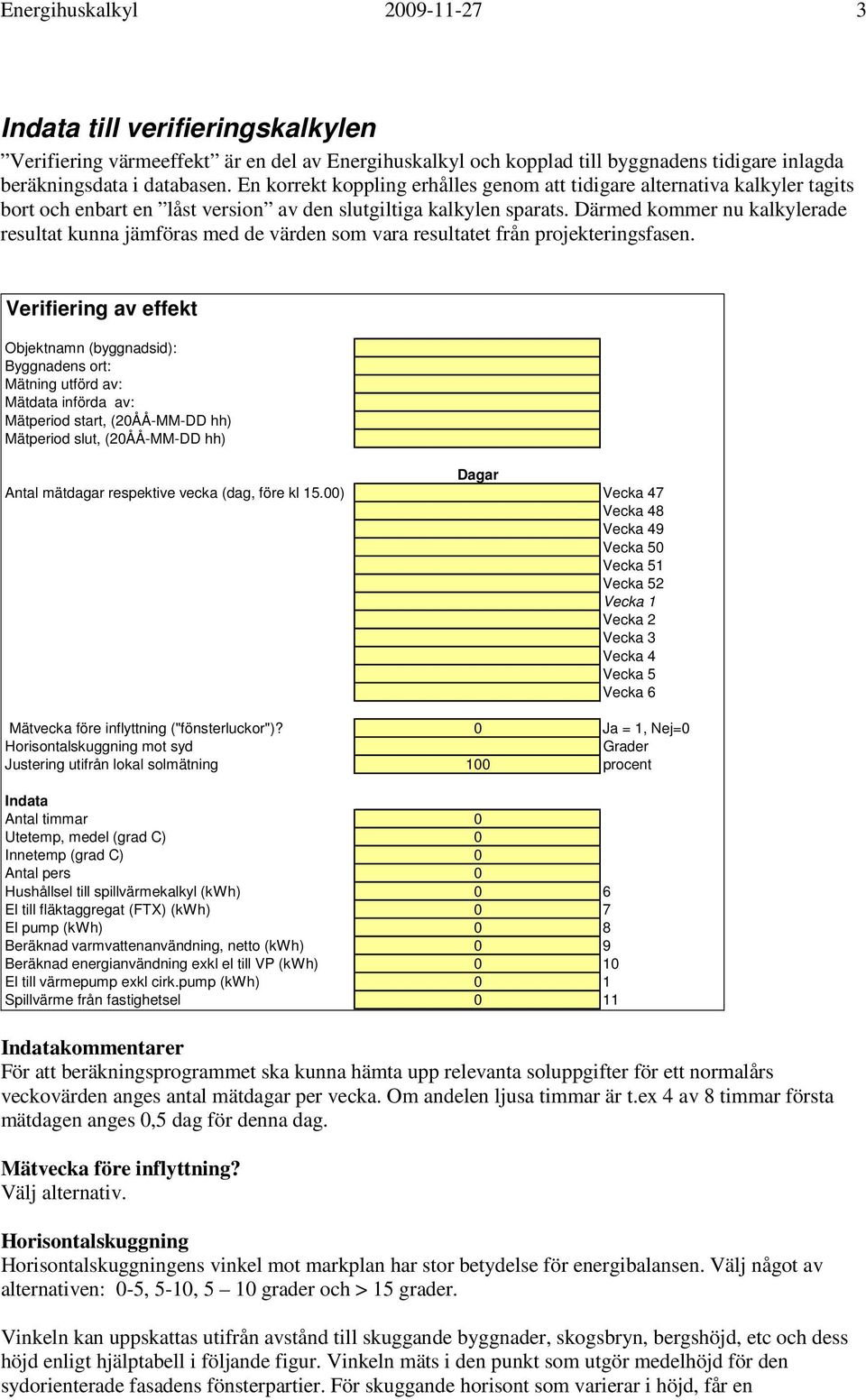 Därmed kommer nu kalkylerade resultat kunna jämföras med de värden som vara resultatet från projekteringsfasen.