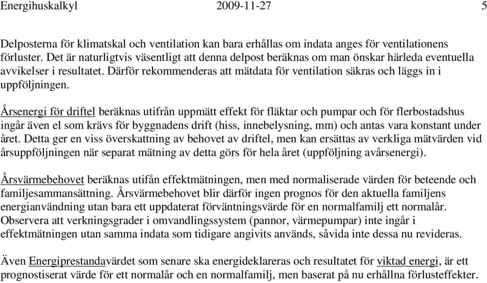 Därför rekommenderas att mätdata för ventilation säkras och läggs in i uppföljningen.