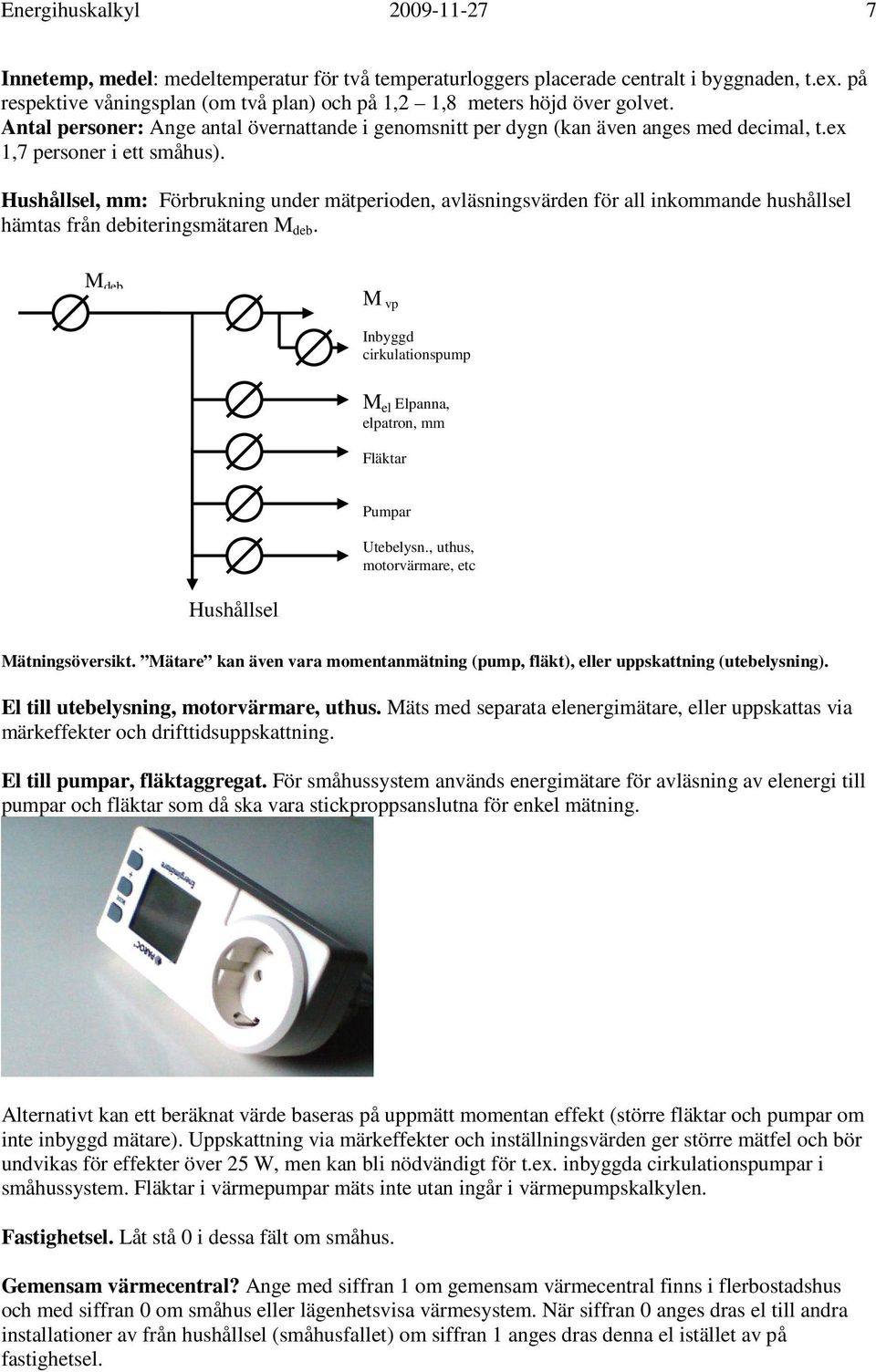 ex 1,7 personer i ett småhus). Hushållsel, mm: Förbrukning under mätperioden, avläsningsvärden för all inkommande hushållsel hämtas från debiteringsmätaren M deb.