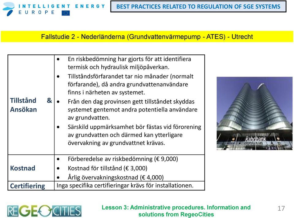 Tillståndsförfarandet tar nio månader (normalt förfarande), då andra grundvattenanvändare finns i närheten av systemet.