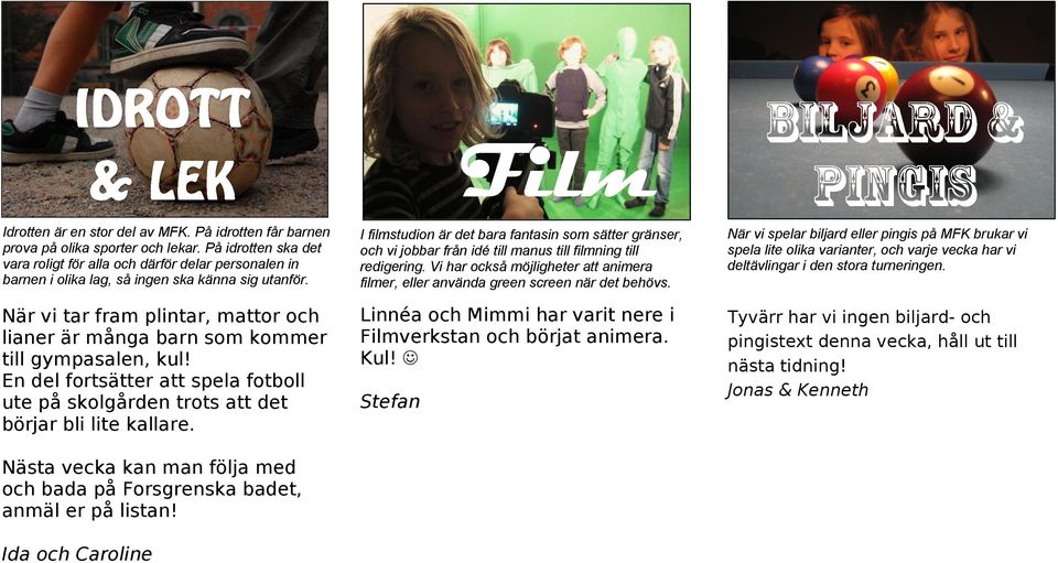 När vi tar fram plintar, mattor och lianer är många barn som kommer till gympasalen, kul! En del fortsätter att spela fotboll ute på skolgården trots att det börjar bli lite kallare.