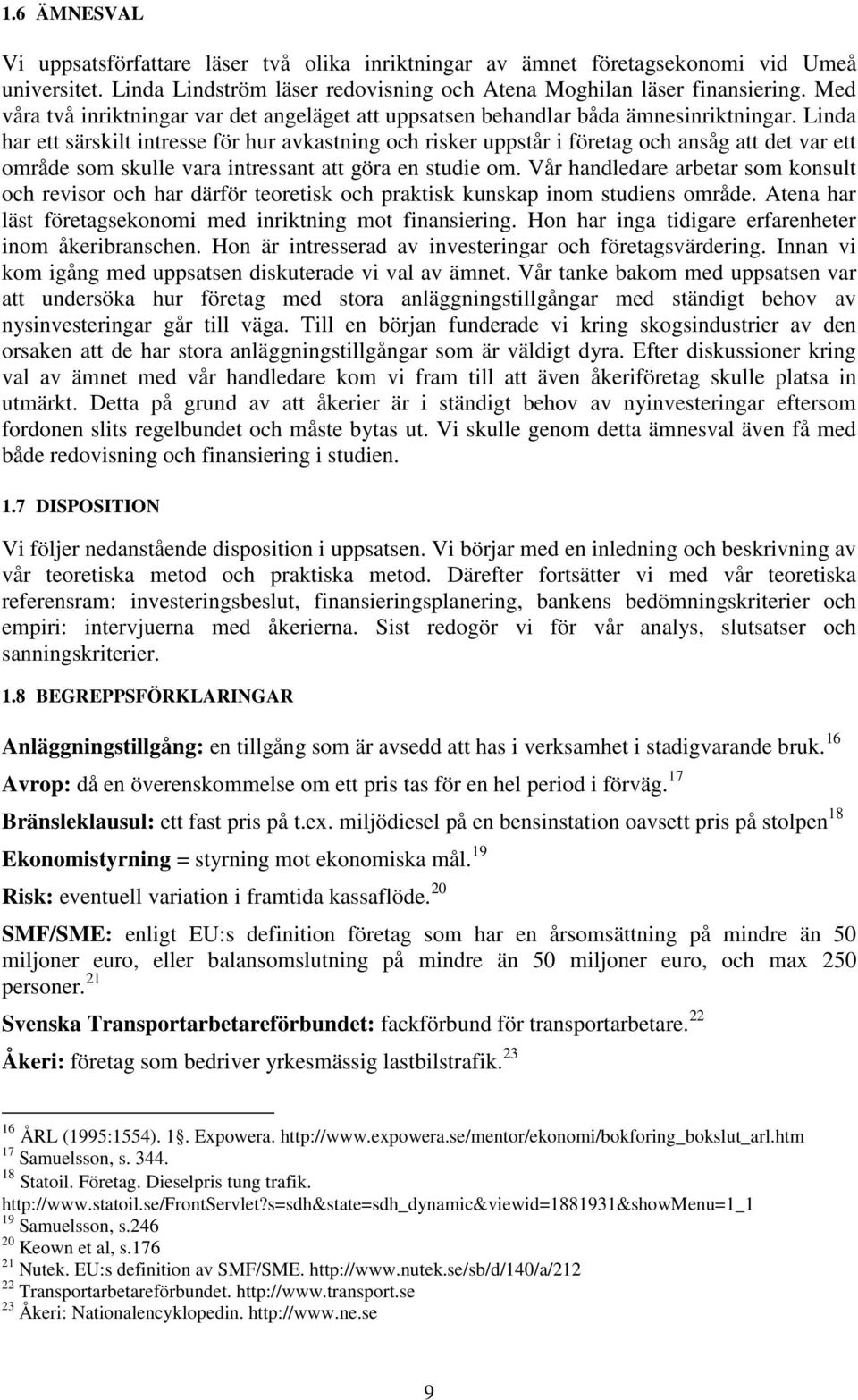 Linda har ett särskilt intresse för hur avkastning och risker uppstår i företag och ansåg att det var ett område som skulle vara intressant att göra en studie om.